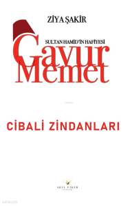 Sultan Hamid'in Hafiyesi - Gavur Memet Cibali Zindanları