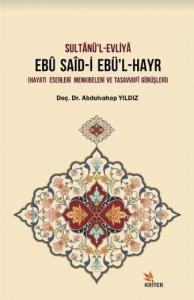 Sultânü'l-Evliyâ Ebû Saîd-İ Ebü'l-Hayr; (Hayatı – Eserleri – Menkıbeleri ve Tasavvufî Görüşleri)