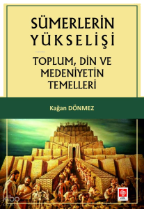 Sümerlerin Yükselişi ;Toplum, Din ve Medeniyetin Temelleri