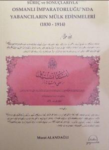 Süreç ve Sonuçlarıyla Osmanlı İmparatorluğu'nda Yabancıların Mülk Edinmeleri (1830-1914)