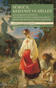 Sürgün, Kehanet ve Millet;Şevçenko'dan Petöfi ve Mickiewicz'e Peygamberane Şair ve Romantik Milliyetçiliğin Poetikası