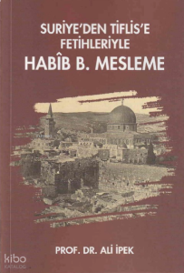 Suriye’den Tiflis’e Fetihleriyle Habîb B.Mesleme