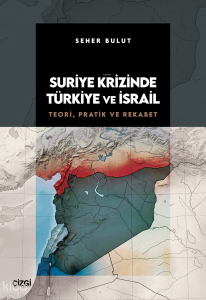 Suriye Krizinde Türkiye ve İsrail;Teori, Pratik ve Rekabet