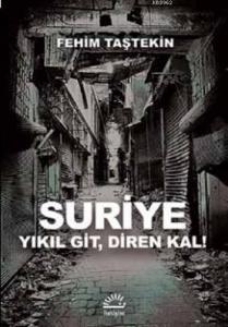 Suriye; Yıkıl Git,Diren Kal!