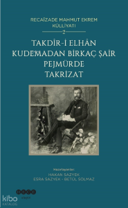Takdîr-i Elhân Kudemadan Birkaç Şair Pejmürde Takrizat;Recaîzade Mahmut Ekrem Külliyatı 2