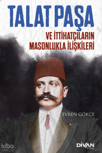 Talat Paşa ve İttihatçıların Masonlukla İlişkileri