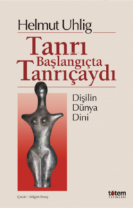 Tanrı Başlangıçta Kadındı ;Dişilin Dünya Dini