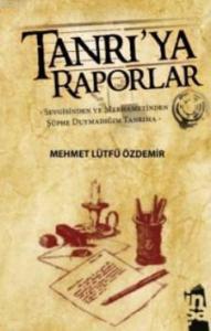 Tanrı'ya Raporlar; Sevgisinden ve Merhametinden Şüphe Duymadığım Tanrıma