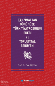 Tanzimattan Günümüze Türk Tiyatrosunun Edebî ve Toplumsal Serüveni