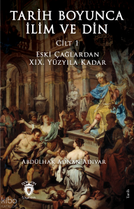 Tarih Boyunca İlim ve Din (Cilt 1);Çağlardan XIX. Yüzyıla Kadar