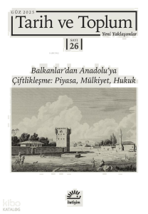 Tarih ve Toplum 26. Sayı - Yeni Yaklaşımlar; Balkanlar'dan Anadolu'ya Çiftlikleşme: Piyasa, Mülkiyet, Hukuk