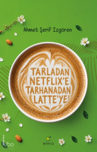 Tarladan Netflix'e Tarhanadan Latte'ye