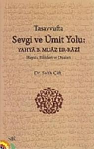 Tasavvufta Sevgi ve Ümit Yolu; Yahya B. Muaz Er-Razi (Hayatı, Fikirleri ve Duaları)