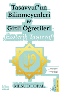 Tasavvufun Bilinmeyenleri ve Gizli Öğretileri;Ezoterik Tasavvuf (Gözden Geçirilmiş ve Genişletilmiş)