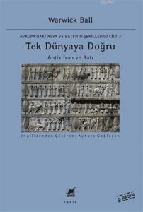 Tek Dünyaya Doğru - Avrupa'daki Asya ve Batı'nın Şekillenişi Cilt 2; Antik İran ve Batı