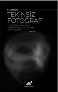 Tekinsiz Fotoğraf ;Fotoğraf Sanatında Tekinsiz İmgeler Üzerine Bir İnceleme