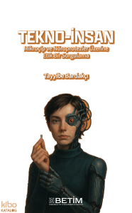 Tekno-İnsan;Mikroçip ve Nöroprotezler Üzerine Etik Bir Sorgulama