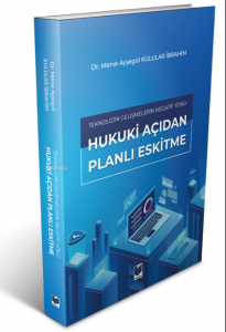 Teknolojik Gelişmelerin Negatif Yönü: Hukuki Açıdan Planlı Eskitme