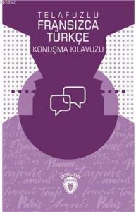 Telafuzlu Fransızca - Türkçe Konuşma Kılavuzu (Sözlük İlaveli)