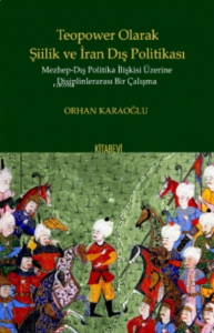 Teopower Olarak Şiilik ve İran Dış Politikası Mezhep - Dış Politika İlişkisi Üzirene Disiplinlerarası Bir Çalışma