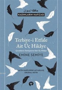 Terbiye-i Etfale Ait Üç Hikaye; Çocukların Terbiyesine Dair Üç Hikaye - Latin Harflerine Aktarılmış Orijinal Metin