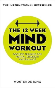 The 12 Week Mind Workout : Focused Training for Mental Strength and Balance