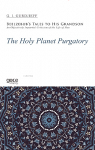 The Holy Planet Purgatory;Beelzebub’s Tales to His Grandson / An Objectively Impartial Criticism of the Life of Man