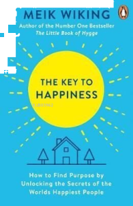 The Key to Happiness: How to Find Purpose by Unlocking the Secrets of the World's Happiest People