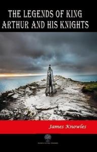 The Legends of King Arthur and His Knights