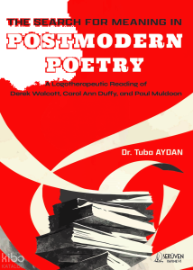 The Search For Meanıng In Postmodern Poetry;A Logotherapeutic Reading of Derek Walcott, Carol Ann Duffy, and Paul Muldoon