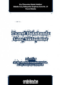 Ticaret Hukukunda Genç Yaklaşımlar Koç Üniversitesi Hukuk Fakültesi Hukuka Genç Yaklaşımlar Konferans Serisi No. 10