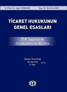 Ticaret Hukukunun Genel Esasları; TTK Tasarısı ve Gerçekleri ile Birlikte