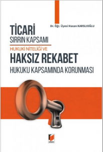 Ticari Sırrın Kapsamı Hukuki Niteliği ve Haksız Rekabet Hukuku Kapsamında Korunması