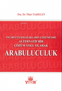 Ticari Uyuşmazlıkların Çözümünde Alternatif Bir Çözüm Yolu Olarak Arabuluculuk