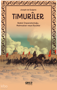 Timuriler;Timurîler, Babür İmparatorluğu, Kalmuklar veya Elyutlar Yazar adı : Joseph de Guignes
