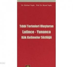 Tıp Terimlerini Oluşturan Latince-Yunanca Kök Kelimeler Sözlüğü
