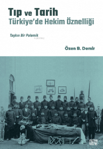 Tıp ve Tarih: Türkiye’de Hekim Öznelliği;Taşkın Bir Polemik