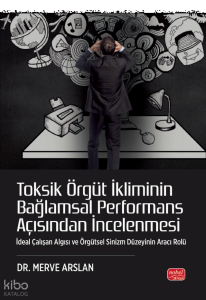 Toksik Örgüt İkliminin Bağlamsal Performans Açısından İncelenmesi - İdeal Çalışan Algısı ve Örgütsel Sinizm Düzeyinin Aracı Rolü