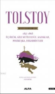 Tolstoy Bütün Eserleri - 1857-1863; Üç Ölüm - Aile Mutluluğu - Kazaklar - Polikuşka - Dekabristler