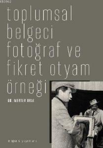 Toplumsal Belgeci Fotoğraf ve Fikret Otyam Örneği