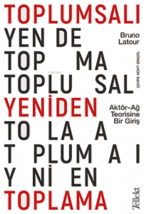 Toplumsalı Yeniden Toplama: Aktör-Ağ Teorisine Bir Giriş