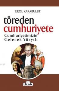 Töre'den Cumhurşyet'e; Cumhuriyetimizin Gelecek Yüzyılı