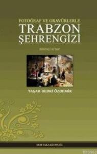 Trabzon Şehrengizi Cilt 1; Fotoğraf ve Gravürlerle