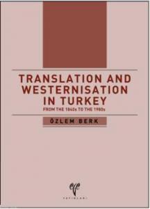 Translation and Westernisation in Turkey; From the 1840s to the 1980s