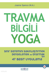 Travma Bilgili Yoga;Sinir Sistemini Sakinleştirmek Dengelemek ve Onarmak için 47 Basit Uygulama