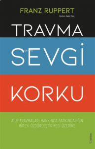 Travma Sevgi Korku;Aile Travmaları Hakkında Farkındalığın Bireyi Özgürleştirmesi Üzerine