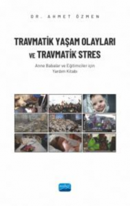 Travmatik Yaşam Olayları Ve Travmatik Stres ;Anne Babalar ve Eğitimciler İçin Yardım Kitabı