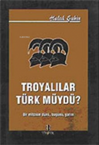 Troyalılar Türk müydü / Bir Mitosun Dünü Bugünü Yarını