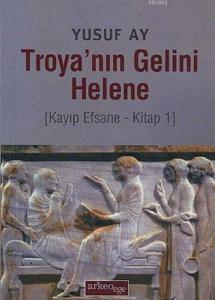 Troya'nın Gelini Helene; Kayıp Efsane - Kitap 1