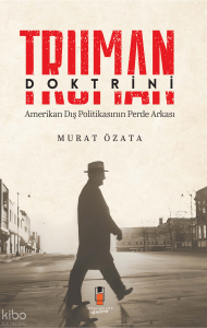 Truman Doktrini;Amerikan Dış Politikasının Perde Arkası